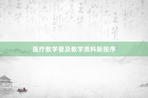 医疗教学普及教学质料新按序